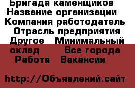 Бригада каменщиков › Название организации ­ Компания-работодатель › Отрасль предприятия ­ Другое › Минимальный оклад ­ 1 - Все города Работа » Вакансии   